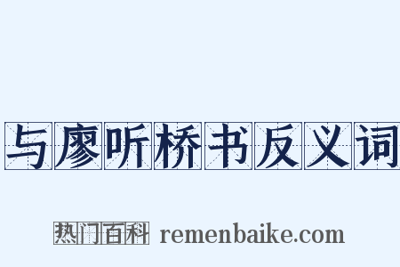 与廖听桥书反义词是什么意思的图片